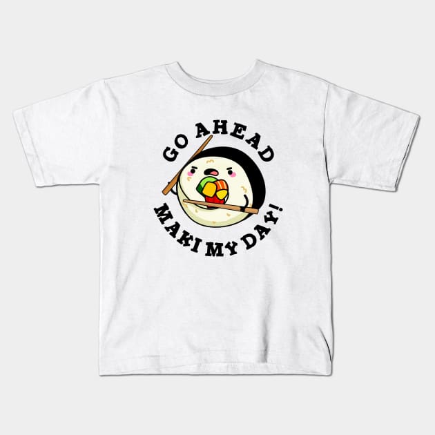 Go Ahead Maki My Day Cute Sushi PUn Kids T-Shirt by punnybone